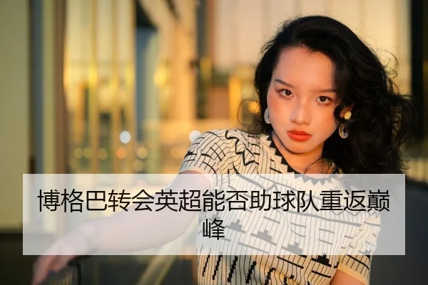 博格巴转会英超能否助球队重返巅峰