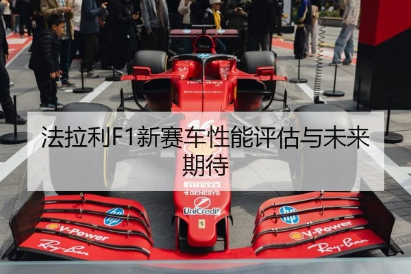 法拉利F1新赛车性能评估与未来期待